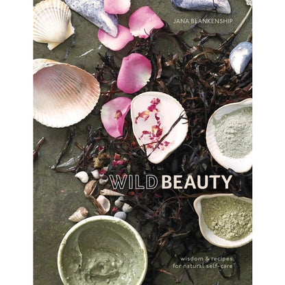 Wild Beauty: Wisdom & Recipes for Natural Self-care
